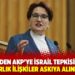 Akşener’den AKP’ye İsrail tepkisi: 6 milyar dolarlık ilişkiler askıya alındı mı?
