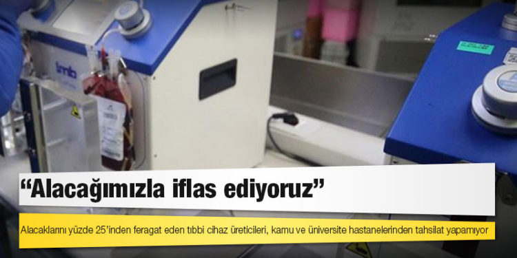 Alacaklarını yüzde 25’inden feragat eden tıbbi cihaz üreticileri, kamu ve üniversite hastanelerinden tahsilat yapamıyor