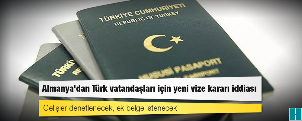 Almanya'dan Türk vatandaşları için yeni vize kararı iddiası: Gelişler denetlenecek, ek belge istenecek