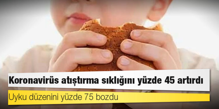 Araştırma: Koronavirüs atıştırma sıklığını yüzde 45 artırdı, uyku düzenini yüzde 75 bozdu