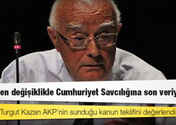 Avukat Turgut Kazan AKP'nin sunduğu kanun teklifini değerlendirdi: Önerilen değişiklikle Cumhuriyet Savcılığına son veriyorlar