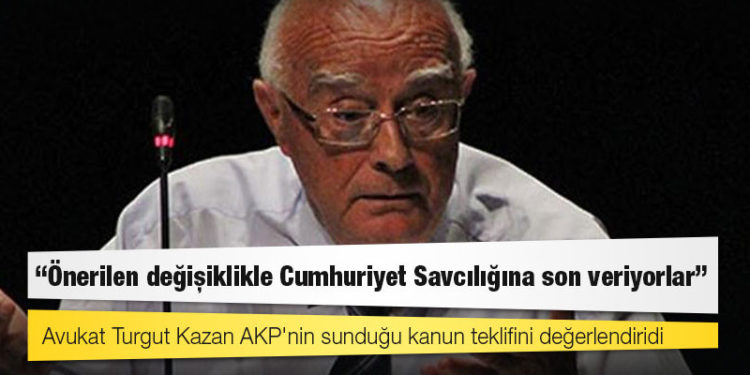 Avukat Turgut Kazan AKP'nin sunduğu kanun teklifini değerlendirdi: Önerilen değişiklikle Cumhuriyet Savcılığına son veriyorlar