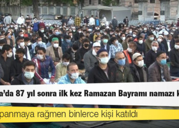 Ayasofya'da 87 yıl sonra ilk kez Ramazan Bayramı namazı kılındı; tam kapanmaya rağmen binlerce kişi katıldı