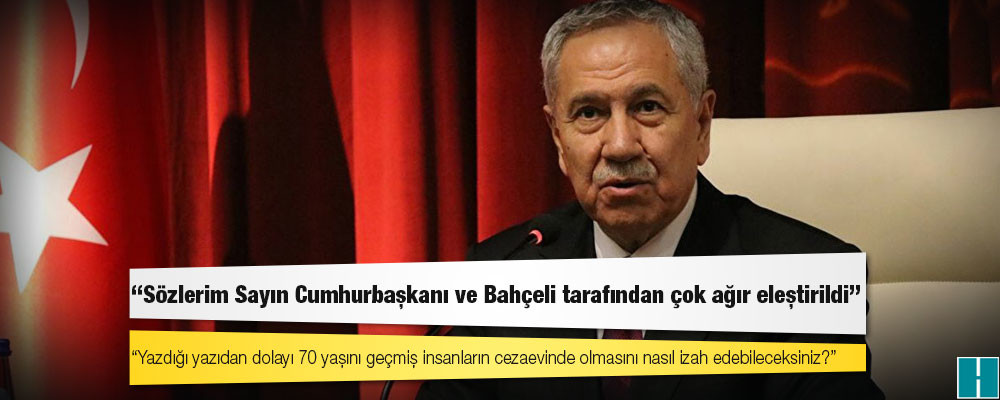 Bülent Arınç: Lohusa kadınların tutuklandığı Türkiye'de, "şanlı yargımız" bu ağır suçların sahipleri hakkında gerekeni yapacak herhalde