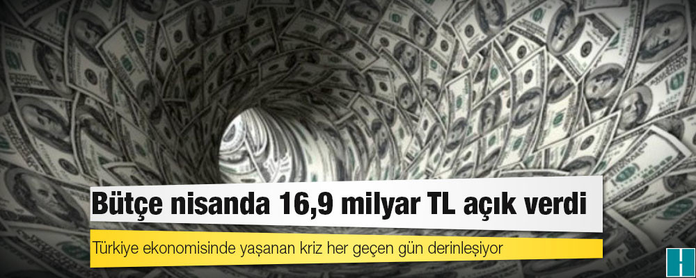 Bütçe nisanda 16,9 milyar TL açık verdi