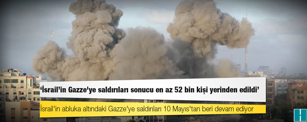 BM: İsrail'in Gazze'ye saldırıları sonucu en az 52 bin kişi yerinden edildi