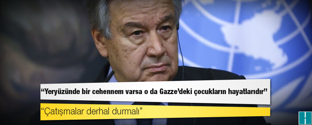 BM Genel Sekreteri Guterres: Gazze'de 'çocukların hayatını cehenneme çeviren' çatışmalara derhal son verilmeli