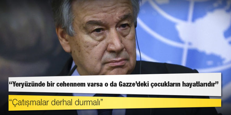 BM Genel Sekreteri Guterres: Gazze'de 'çocukların hayatını cehenneme çeviren' çatışmalara derhal son verilmeli