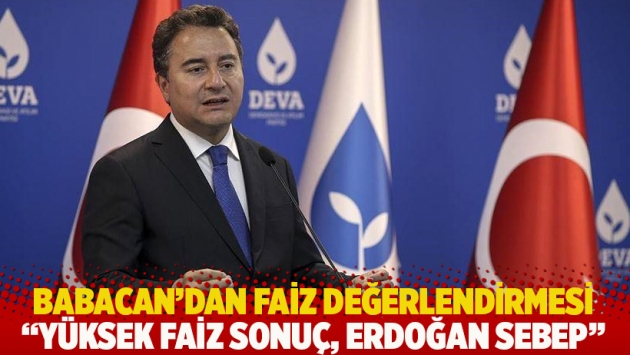 Babacan’dan faiz değerlendirmesi: Yüksek faiz sonuç, Erdoğan sebep