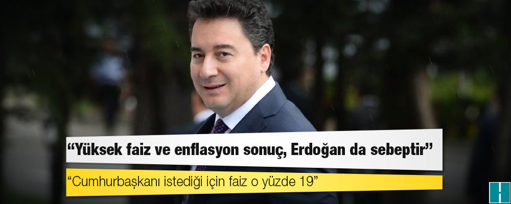 Babacan: Yüksek faiz ve enflasyon sonuç, Erdoğan da sebeptir