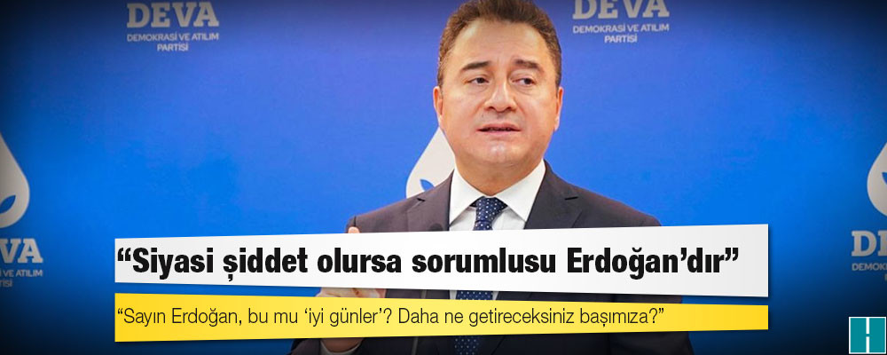 Babacan uyardı: 'Siyasi şiddet olursa sorumlusu Erdoğan'dır'