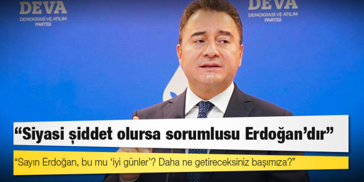 Babacan uyardı: 'Siyasi şiddet olursa sorumlusu Erdoğan'dır'