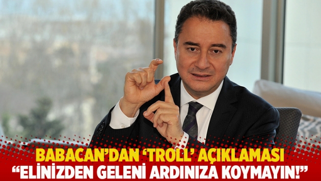 Babacan'dan 'troll' açıklaması: Elinizden geleni ardınıza koymayın!