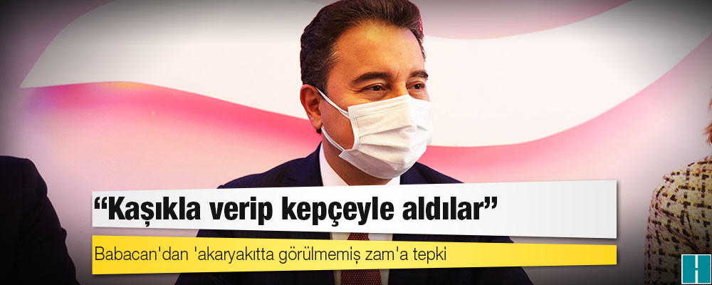 Babacan'dan zam tepkisi: 'Kaşıkla verip kepçeyle alıyorlar'