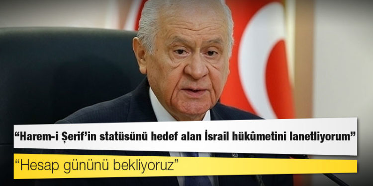 Bahçeli: Harem-i Şerif’in statüsünü hedef alan İsrail hükûmetini lanetliyorum