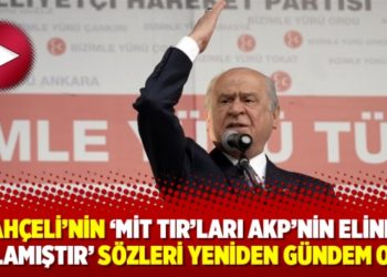 Bah&ccedil;eli&rsquo;nin &lsquo;MİT TIR&rsquo;ları AKP&rsquo;nin elinde patlamıştır&rsquo; s&ouml;zleri yeniden g&uuml;ndem oldu