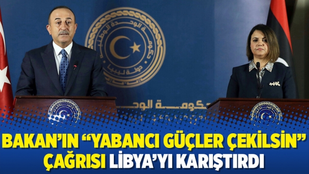 Bakan’ın “yabancı güçler çekilsin” çağrısı Libya’yı karıştırdı