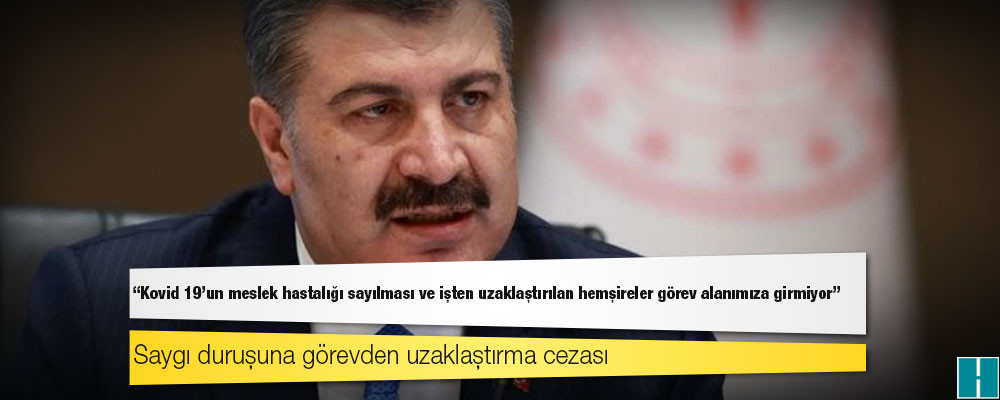 Bakan Koca: Kovid 19'un meslek hastalığı sayılması ve işten uzaklaştırılan hemşireler görev alanımıza girmiyor