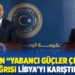 Bakan’ın “yabancı güçler çekilsin” çağrısı Libya’yı karıştırdı