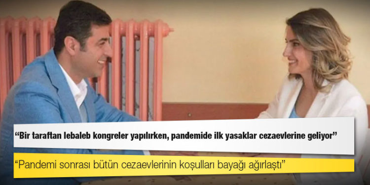 Başak Demirtaş: Bir taraftan lebaleb kongreler yapılırken, pandemide ilk yasaklar cezaevlerine geliyor