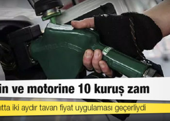 Benzin ve motorine 10 kuruş zam