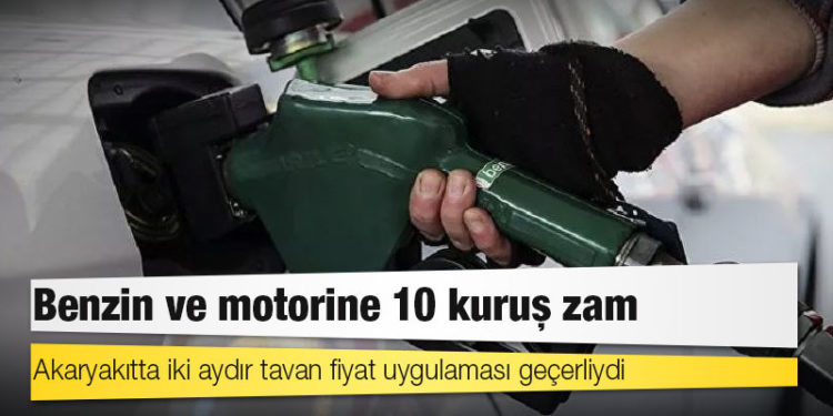 Benzin ve motorine 10 kuruş zam