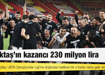 Beşiktaş’ın kazancı 230 milyon lira; bir o kadar da Şampiyonlar Ligi’nden gelebilir