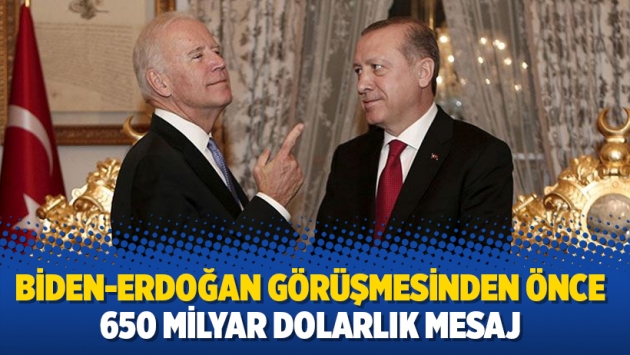 Biden-Erdoğan görüşmesinden önce 650 milyar dolarlık mesaj