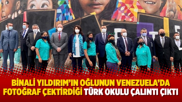 Binali Yıldırım’ın oğlunun Venezuela’da fotoğraf çektirdiği Türk okulu çalıntı çıktı