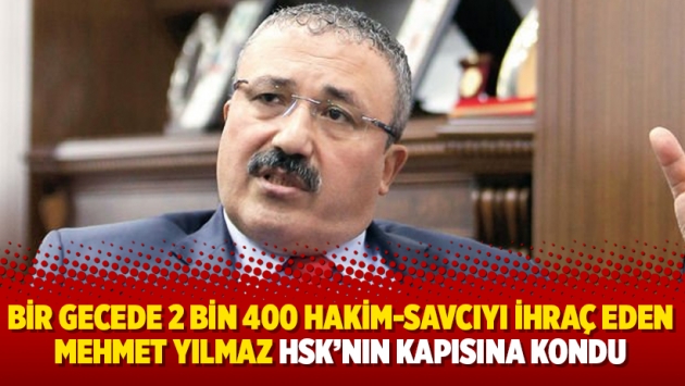 Bir gecede 2 bin 400 hakim-savcıyı ihraç eden Mehmet Yılmaz HSK’nın kapısına kondu