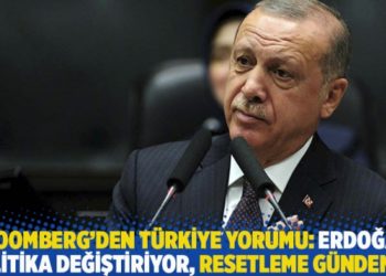 Bloomberg’den Türkiye yorumu: Erdoğan politika değiştiriyor, resetleme gündemde!