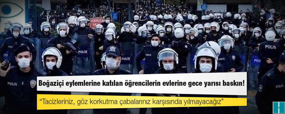 Boğaziçi eylemlerine katılan öğrencilerin evlerine gece yarısı baskın!