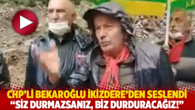 CHP’li Bekaroğlu İkizdere'den seslendi: Siz durmazsanız, biz durduracağız!