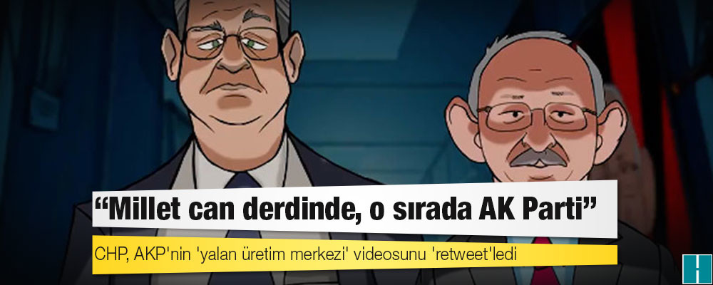 CHP, AKP'nin 'yalan üretim merkezi' videosunu 'retweet'ledi: Millet can derdinde, o sırada AK Parti