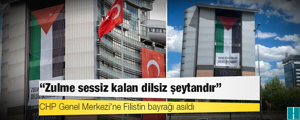 CHP Genel Merkezi'ne Filistin bayrağı asıldı; "Zulme sessiz kalan dilsiz şeytandır"