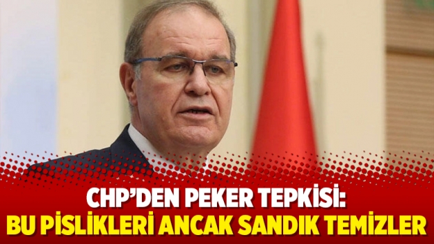 CHP'den Peker tepkisi: Bu pislikleri ancak sandık temizler