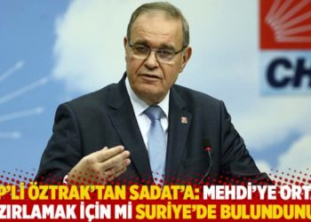 CHP'li Öztrak'tan SADAT'a: Mehdi'ye ortam hazırlamak için mi Suriye'de bulundunuz?