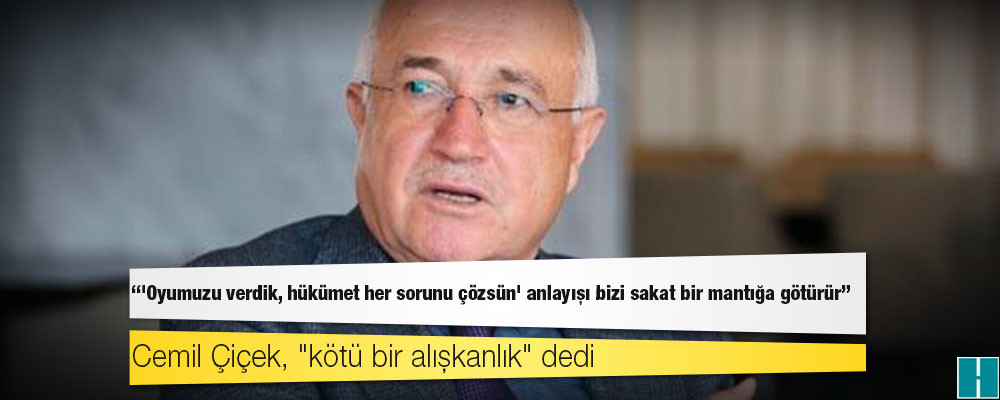 Cemil Çiçek, "kötü bir alışkanlık" dedi: 'Oyumuzu verdik, hükümet her sorunu çözsün' anlayışı bizi sakat bir mantığa götürür