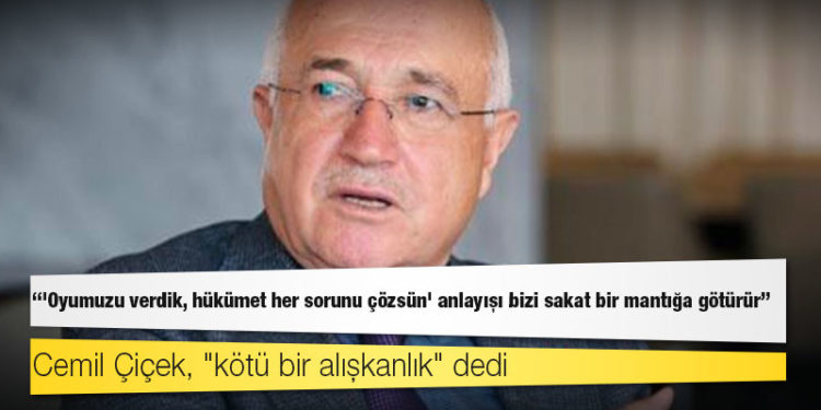 Cemil Çiçek, "kötü bir alışkanlık" dedi: 'Oyumuzu verdik, hükümet her sorunu çözsün' anlayışı bizi sakat bir mantığa götürür