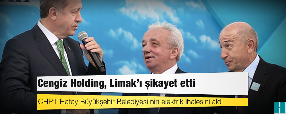 Cengiz Holding, Limak'ı şikayet etti; CHP’li Hatay Büyükşehir Belediyesi'nin elektrik ihalesini aldı