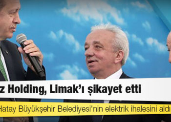 Cengiz Holding, Limak'ı şikayet etti; CHP’li Hatay Büyükşehir Belediyesi'nin elektrik ihalesini aldı
