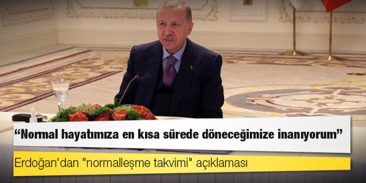 Cumhurbaşkanı Erdoğan: 17 Mayıs itibarıyla başlayacak yeni normalleşme takvimimizi önümüzdeki günlerde açıklayacağız