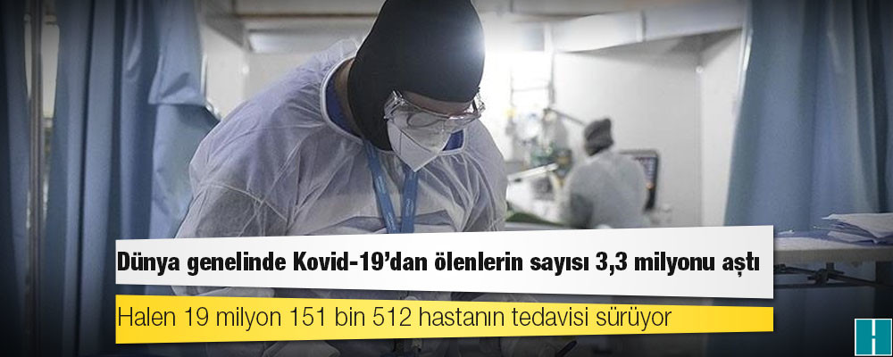 Dünya genelinde Kovid-19'dan ölenlerin sayısı 3,3 milyonu aştı