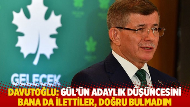 Davutoğlu: Gül'ün adaylık düşüncesini bana da ilettiler, doğru bulmadım