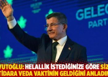 Davutoğlu: Helallik istediğinize göre siz de iktidara veda vaktinin geldiğini anladınız