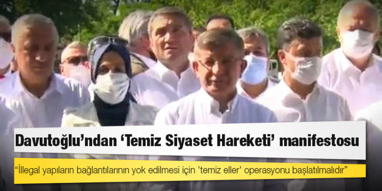 Davutoğlu: 'Temiz Siyaset Hareketi'ni başlatıyoruz; illegal yapıların bağlantılarının yok edilmesi için 'temiz eller' operasyonu başlatılmalıdır