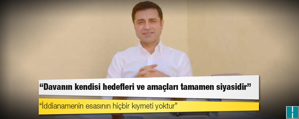 Demirtaş: ‘Hiçbir şey olmamışsa bile mutlaka bir şey olmuştur’ iddianamesi!