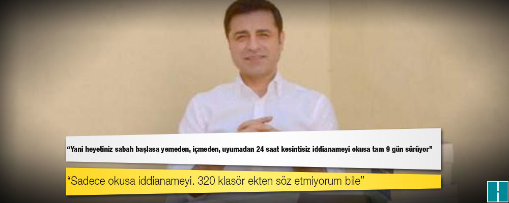 Demirtaş: Mahkeme mucize gerçekleştirip 3 günde 3 bin 530 sayfalık iddianame ve 324 klasör eki okumuş, 218 sayfa tensip duruşma tutanağı yazmış