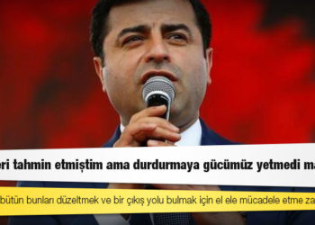 Demirtaş: Bugünleri tahmin etmiştim ama durdurmaya gücümüz yetmedi maalesef