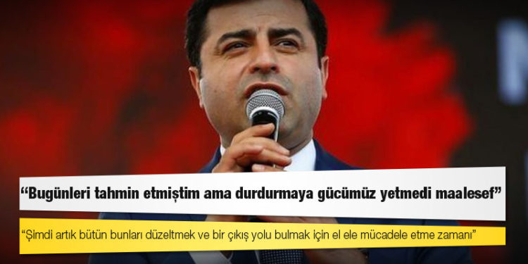 Demirtaş: Bugünleri tahmin etmiştim ama durdurmaya gücümüz yetmedi maalesef